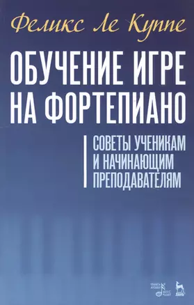 Обучение игре на фортепиано. Советы ученикам и начинающим преподавателям. Учебное пособие — 2789253 — 1