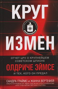 Круг измен. Отчет ЦРУ о крупнейшем советском шпионе Олдриче Эймсе и тех, кого он предал