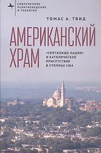 Американский храм. "Святилище нации" и католическое присутствие в столице США