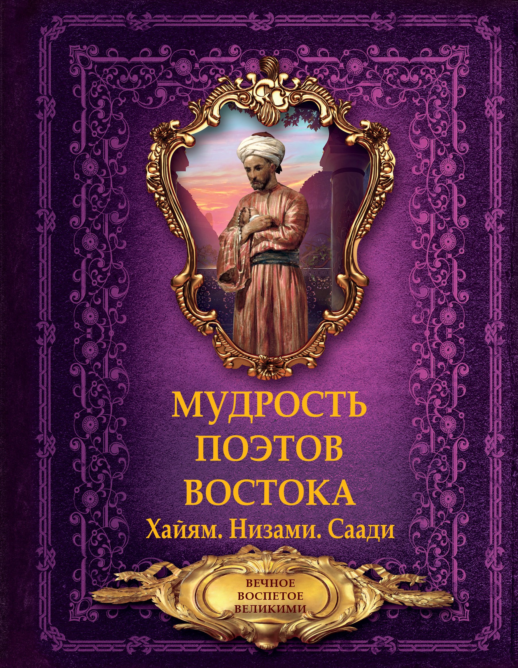 

Мудрость поэтов Востока. Хайям. Низами. Саади