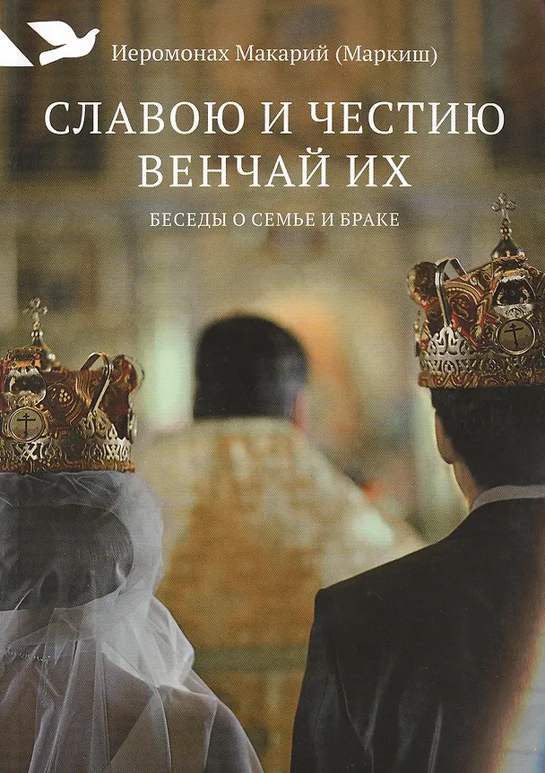 Книга Славою и честию венчай их: Беседы о семье и браке (Иеромонах Макарий (Маркиш)) — 1