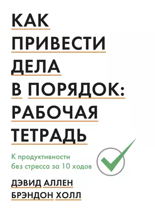 Как привести дела в порядок: рабочая тетрадь. К продуктивности без стресса за 10 ходов — 2766779 — 1