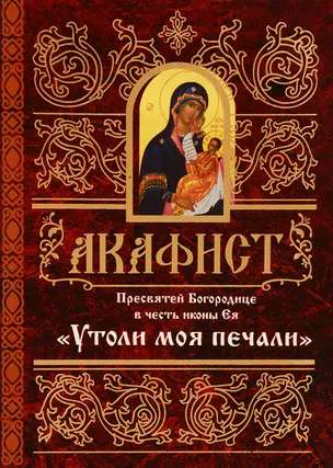 Акафист Пресвятей Богородице в честь иконы Ея Утоли моя печали (м) (60х84/32) — 2488721 — 1