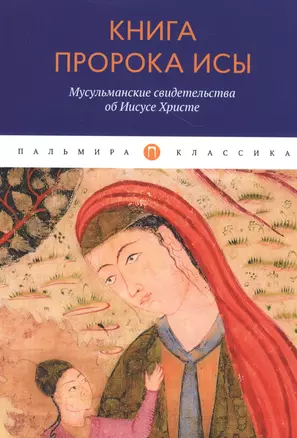 Книга пророка Исы: Мусульманские свидетельства об Иисусе Христе: антология — 2813288 — 1