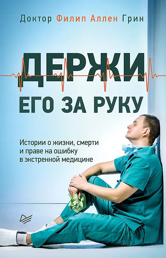 Книга Держи его за руку. Истории о жизни, смерти и праве на ошибку в экстренной медицине (Филип Аллен Грин) — 1