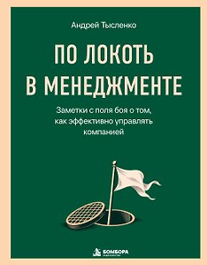 По локоть в менеджменте. Заметки с поля боя о том, как эффективно управлять компанией
