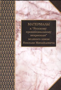 Материалы к Русскому провинциальному некрополю вел. князя Н. Михайловича Т. 1 (Шилов)