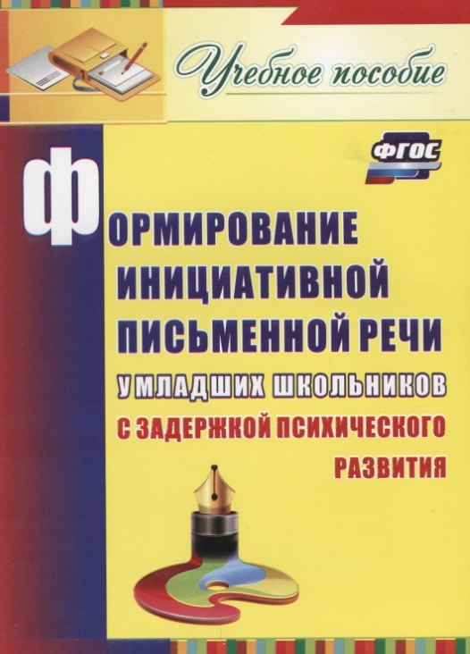 

Формирование инициативной письменной речи у младших школьников с задержкой психического развития: учебное пособие. ФГОС