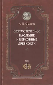 Святоотеческое наследие и церковные древности. Том 1. А.И. Сидоров. 430 стр 7А