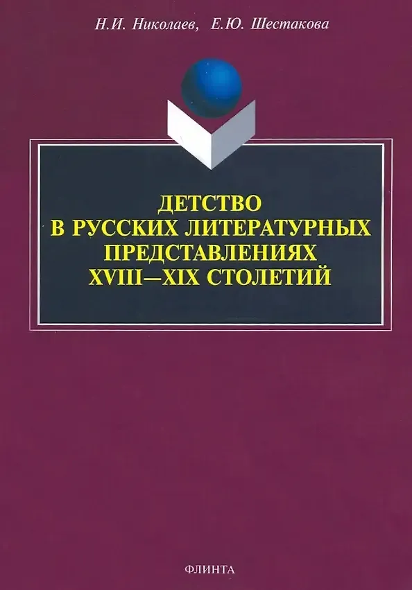 Книга Детство в русских литературных представлениях XVIII—XIX столетий : монография (Елена Шестакова, Николай Николаев) — 1