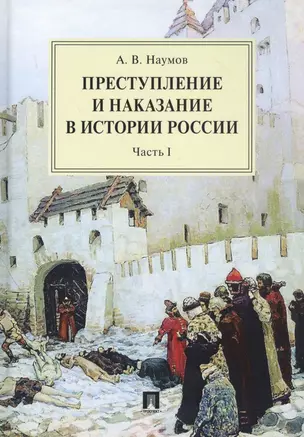 Преступление и наказание в истории России. Монография в 2 частях. Ч.I — 2816692 — 1