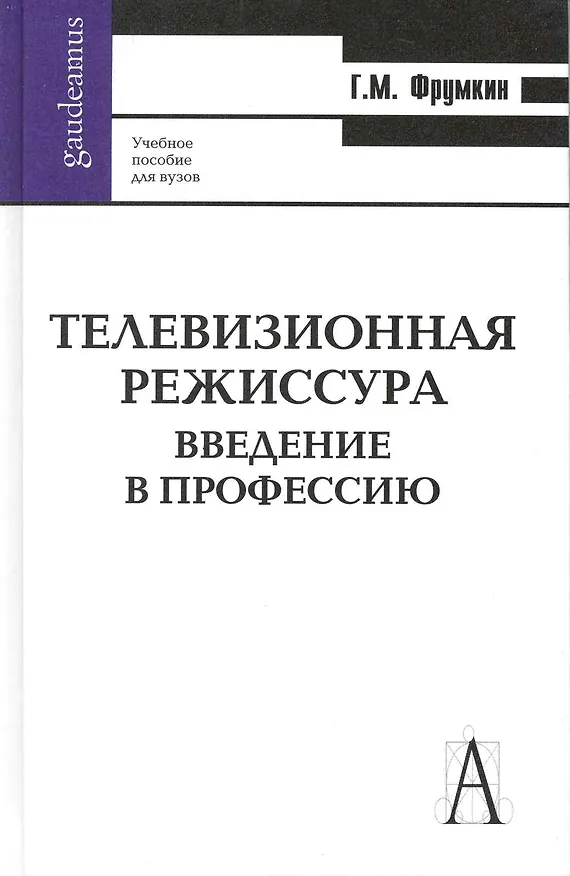 Книга Телевизионная режиссура. Введение в профессию: Учеб. пособие для вузов / (Gaudeamus). Фрумкин Г. (Трикста) () — 1