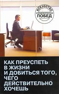 Книга Как преуспеть в жизни и добиться тог, очего действительно хочешь (Любовь Орлова)