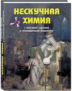 Нескучная химия с веселыми задачами и неожиданными решениями