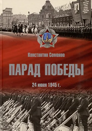 Книга Парад Победы: 24 июня 1945 г. (Константин Семенов)
