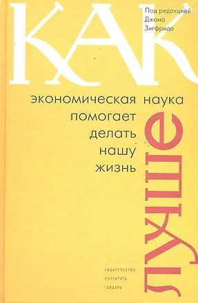 Книга Как экономическая наука помогает делать нашу жизнь (Джон Зигфрид)