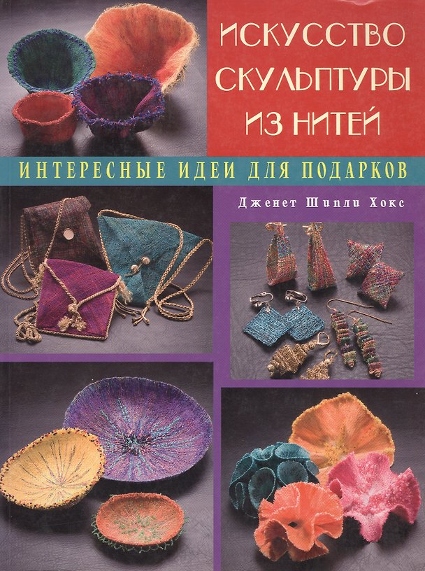 Книга Искусство скульптуры из нитей Интересные идеи для подарков (мягк). Шипли Хокс Дж. (Кристина) () — 1