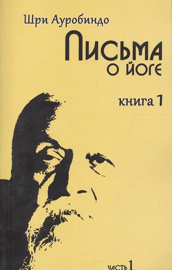 Книга Письма о йоге. Книга первая. Часть 1. 2-е изд. (Шри Ауробиндо) — 1