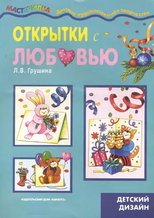 Открытки с любовью / (детский дизайн) (мягк) (Мастерилка 12.10). Грушина Л. (Карапуз) — 2264996 — 1