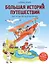 Большая история путешествий. Как люди исследовали мир (от 10 до 12 лет) — 3080128 — 1