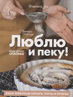 Люблю и пеку! Ваши любимые пироги, торты и печения