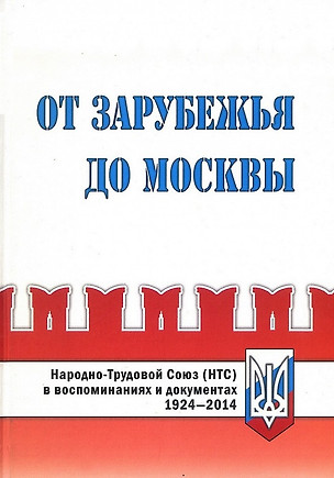 От Зарубежья до Москвы. Народно-Трудовой Союз (НТС) в воспоминаниях и документах. 1924-2014 — 2709760 — 1