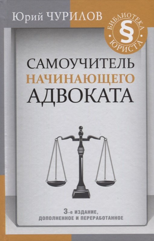 

Самоучитель начинающего адвоката. 3-е издание, дополненное и переработанное