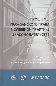 Проблемы гражданского права в судебной практике и законодательстве: сборник статей, посвященный юбилею профессора Василия Владимировича Витрянского (с аудиоприложением)