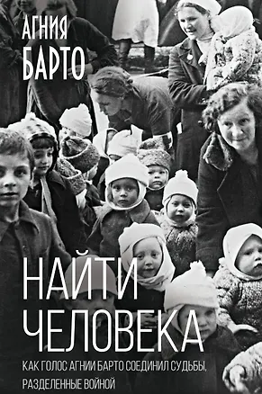 Книга Найти человека. Как голос Агнии Барто соединил судьбы, разделенные войной (Агния Барто)