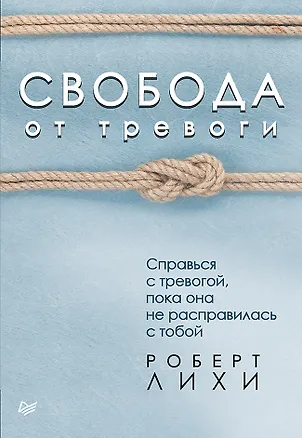 Книга Свобода от тревоги. Справься с тревогой, пока она не расправилась с тобой (Роберт Лихи)