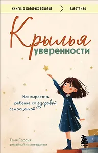 Крылья уверенности. Как вырастить ребенка со здоровой самооценкой