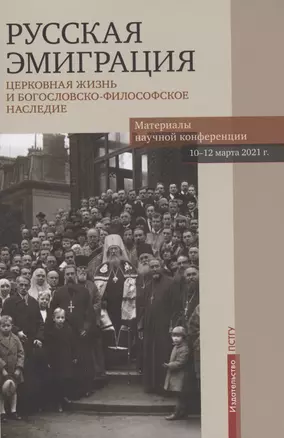 Русская эмиграция. Церковная жизнь и богословско-философское наследие. Материалы научной конференции 10-12 марта 2021 г. — 2926116 — 1