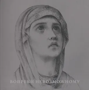 Книга Вопреки невозможному. Нерукотворные иконы Григория Журавлева ()