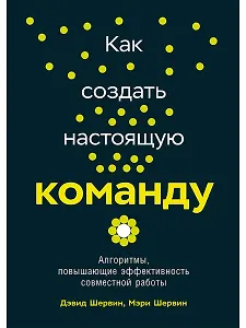 Как создать настоящую команду: Алгоритмы, повышающие эффективность совместной работы