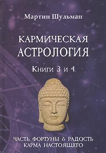 Кармическая астрология. Книги 3 и 4. Часть фортуны и Радость. Карма настоящего