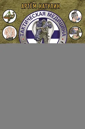 Книга Тактическая медицина. Первая помощь в условиях боевых действий (Артем Катулин)