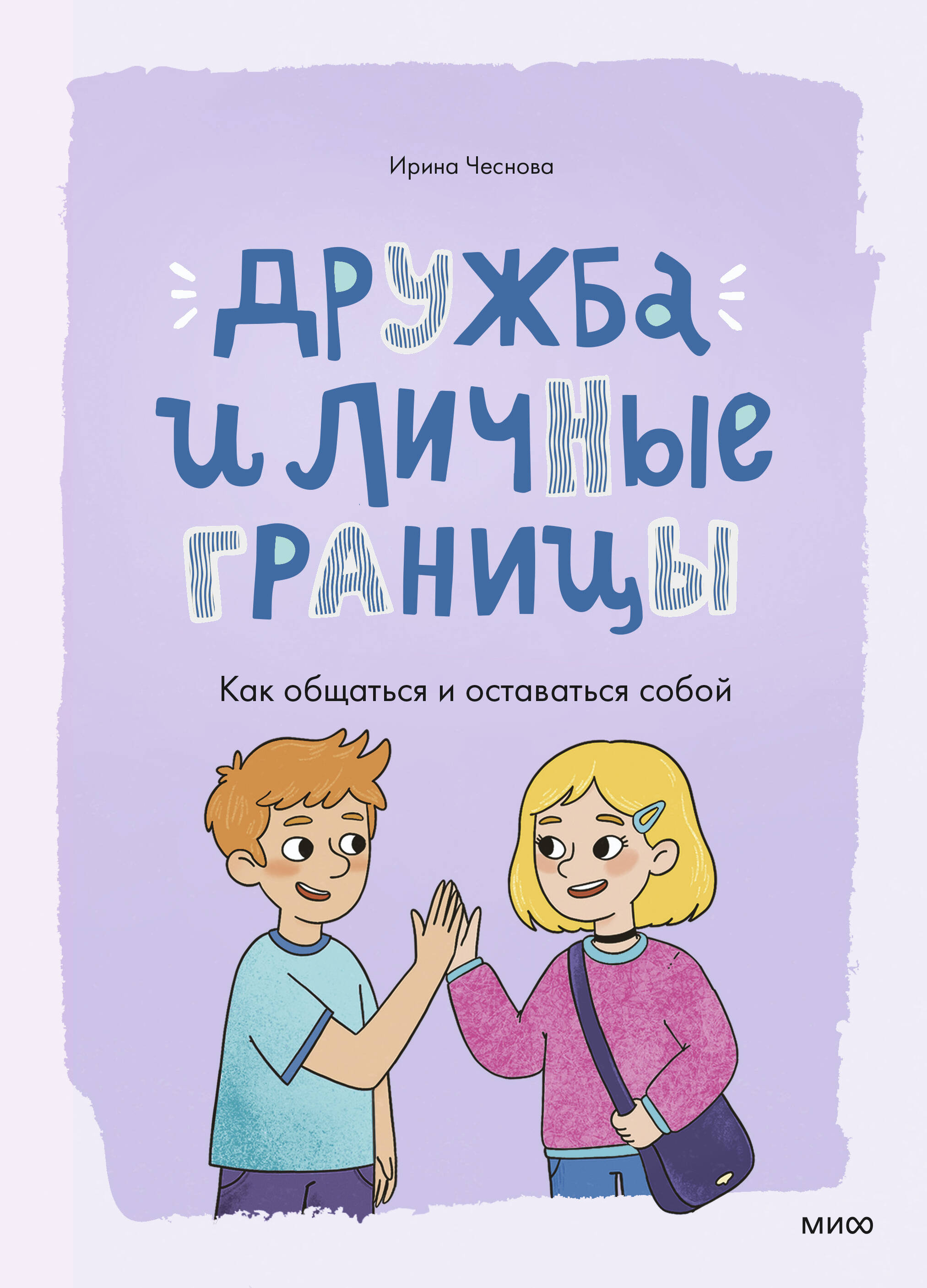 Ирина Евгеньевна Чеснова Дружба и личные границы. Как общаться и оставаться собой