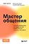 Мастер общения. Полное руководство по эффективной коммуникации в жизни и на работе — 3166201 — 1