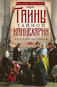 Тайны Тайной канцелярии. Русский застенок