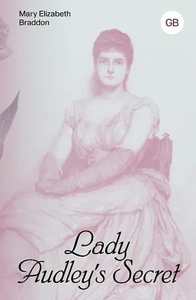 Книга Lady Audley's Secret = Тайна леди Одли (Мэри Элизабет Брэддон)