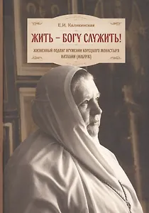 Жить - Богу служить! Жизненный подвиг игумении Корецкого монастыря Наталии (Ильчук)