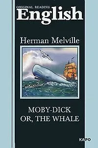 Книга Moby-Dick or The Whale: Моби Дик, или Белый кит. Книга для чтения на английском языке (Герман Мелвилл)