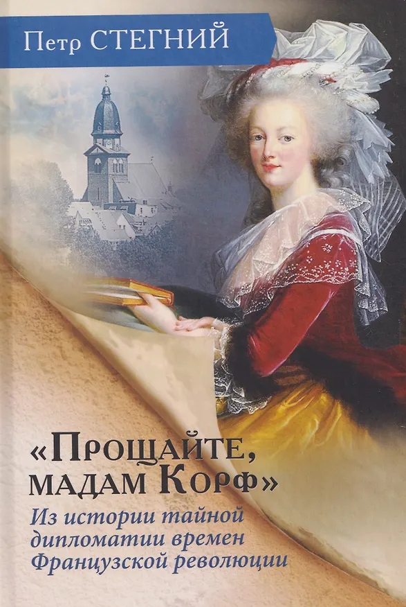Книга «Прощайте, мадам Корф». Из истории тайной дипломатии времен Французской революции (Пётр Стегний) — 1
