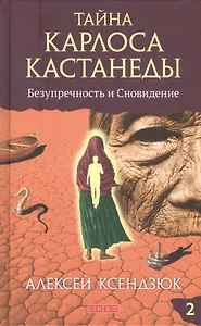 Тайна Карлоса Кастанеды: Безупречность и сновидение. Часть 2. 4-е издание, исправленное и дополненное автором
