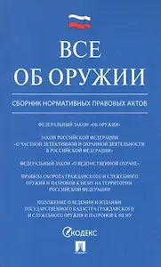 Все об оружии: сборник нормативных актов.-М.:Проспект,2021.