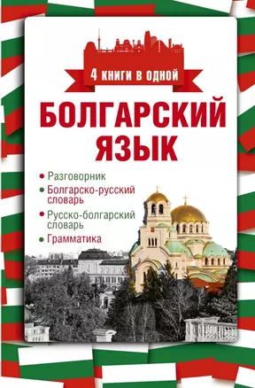 Болгарский язык. 4 книги в одной: разговорник, болгарско-русский словарь, русско-болгарский словарь, грамматика — 2734739 — 1