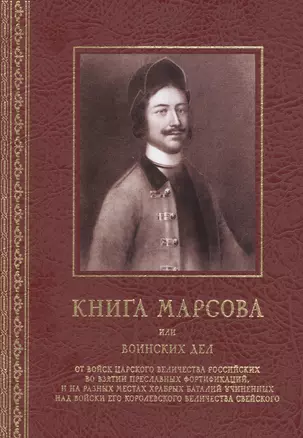 Книга Марсова или воинских дел от войск Царского Величества Российских во взятии преславных фортификаций, и на разных местах храбрых баталий учиненных над войски Его Королевского Величества Свейского. Репринт издания 1766 года — 2911122 — 1