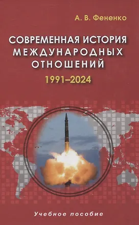 Книга Современная история международных отношений 1991–2024 (Алексей Фененко)