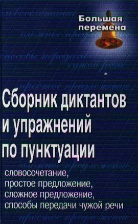 Сборник диктантов и упражнений по пунктуации: словосочетание, простое предложение, сложное предложение, способы передачи чужой речи — 2199696 — 1