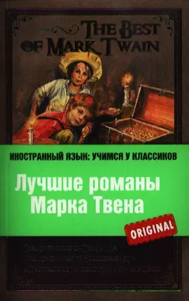 Лучшие романы Марка Твена = The Best of Mark Twain : The adventures of Tom Sawyer , The adventures of Huckleberry Finn , A connecticut Уankee in Кing — 2357750 — 1